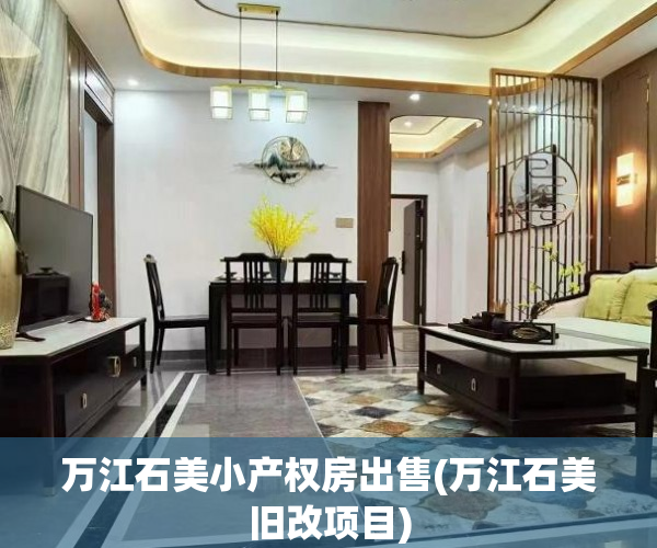 万江石美小产权房出售(万江石美旧改项目) 万江石美小产权房出售(万江石美旧改项目)
