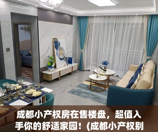 成都小产权房在售楼盘，超值入手你的舒适家园！(成都小产权别墅出售信息)