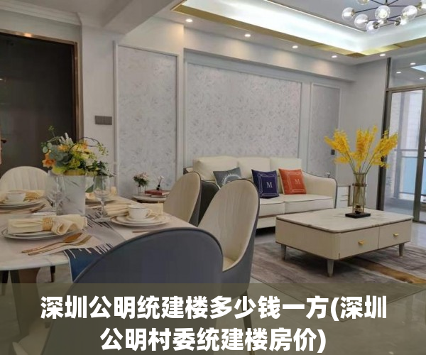 深圳公明统建楼多少钱一方(深圳公明村委统建楼房价) 深圳公明统建楼多少钱一方(深圳公明村委统建楼房价)