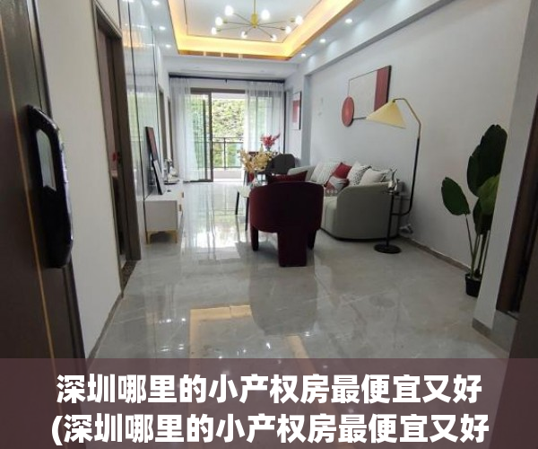 深圳哪里的小产权房最便宜又好(深圳哪里的小产权房最便宜又好卖) 深圳哪里的小产权房最便宜又好(深圳哪里的小产权房最便宜又好卖)