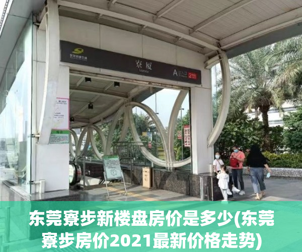 东莞寮步新楼盘房价是多少(东莞寮步房价2021最新价格走势) 东莞寮步新楼盘房价是多少(东莞寮步房价2021最新价格走势)