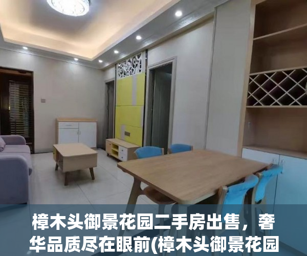 樟木头御景花园二手房出售，奢华品质尽在眼前(樟木头御景花园二手房价)