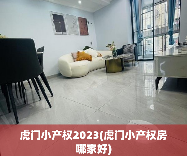 虎门小产权2023(虎门小产权房哪家好) 虎门小产权2023(虎门小产权房哪家好)