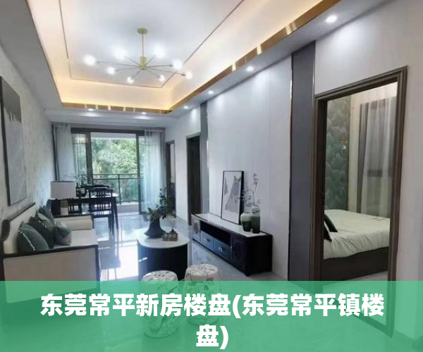 东莞常平新房楼盘(东莞常平镇楼盘)