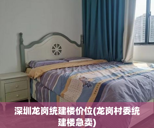 深圳龙岗统建楼价位(龙岗村委统建楼急卖) 深圳龙岗统建楼价位(龙岗村委统建楼急卖)