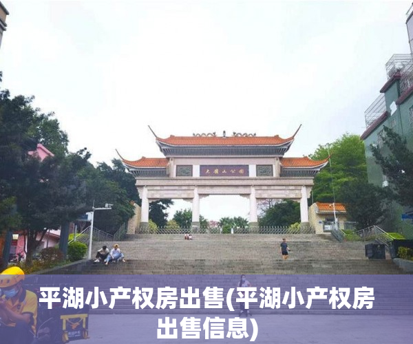 平湖小产权房出售(平湖小产权房出售信息) 平湖小产权房出售(平湖小产权房出售信息)