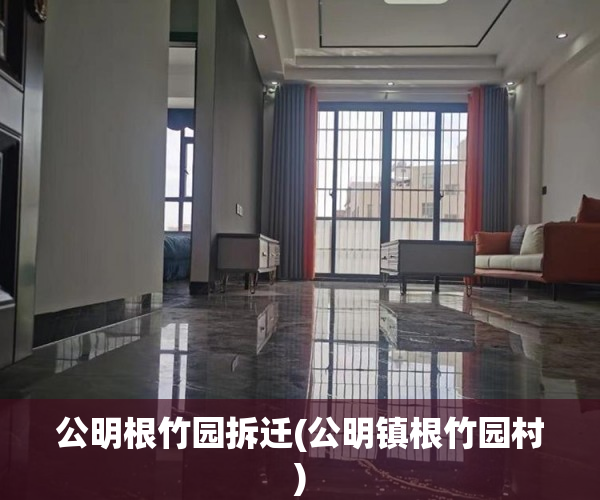公明根竹园拆迁(公明镇根竹园村)
