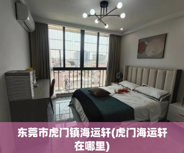 东莞市虎门镇海运轩(虎门海运轩在哪里) 东莞市虎门镇海运轩(虎门海运轩在哪里)