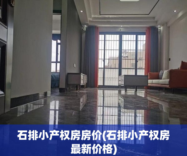 石排小产权房房价(石排小产权房最新价格) 石排小产权房房价(石排小产权房最新价格)