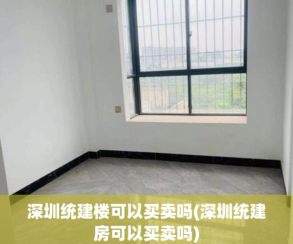 深圳统建楼可以买卖吗(深圳统建房可以买卖吗) 深圳统建楼可以买卖吗(深圳统建房可以买卖吗)
