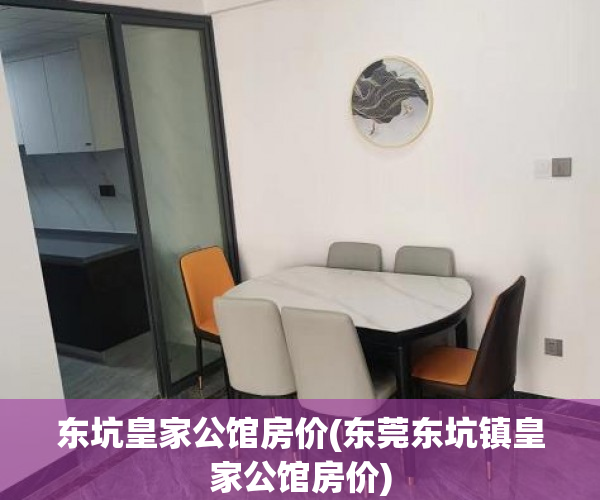 东坑皇家公馆房价(东莞东坑镇皇家公馆房价) 东坑皇家公馆房价(东莞东坑镇皇家公馆房价)