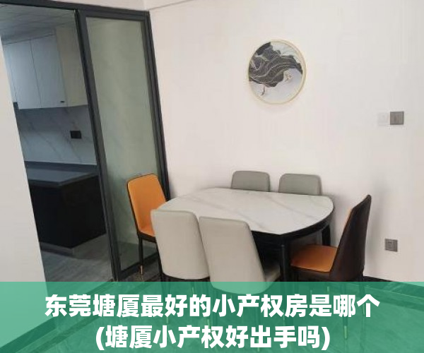 东莞塘厦最好的小产权房是哪个(塘厦小产权好出手吗) 东莞塘厦最好的小产权房是哪个(塘厦小产权好出手吗)