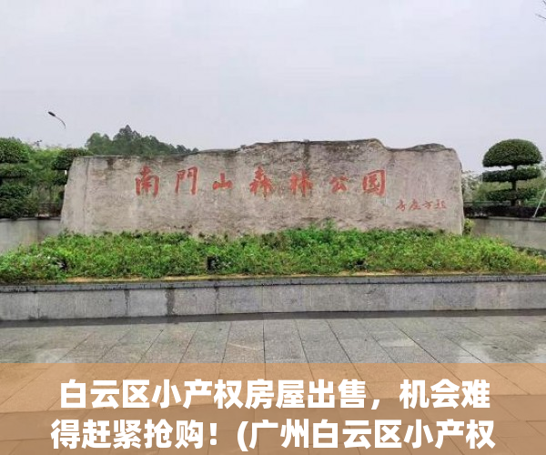 白云区小产权房屋出售，机会难得赶紧抢购！(广州白云区小产权房价电梯房)