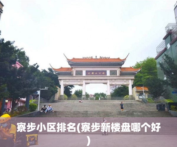 寮步小区排名(寮步新楼盘哪个好) 寮步小区排名(寮步新楼盘哪个好)