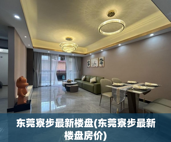东莞寮步最新楼盘(东莞寮步最新楼盘房价) 东莞寮步最新楼盘(东莞寮步最新楼盘房价)
