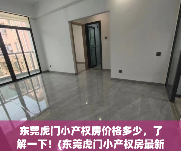 东莞虎门小产权房价格多少，了解一下！(东莞虎门小产权房最新开盘)