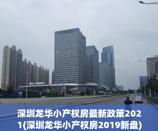 深圳龙华小产权房最新政策2021(深圳龙华小产权房2019新盘) 深圳龙华小产权房最新政策2021(深圳龙华小产权房2019新盘)