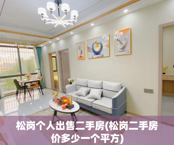 松岗个人出售二手房(松岗二手房价多少一个平方) 松岗个人出售二手房(松岗二手房价多少一个平方)