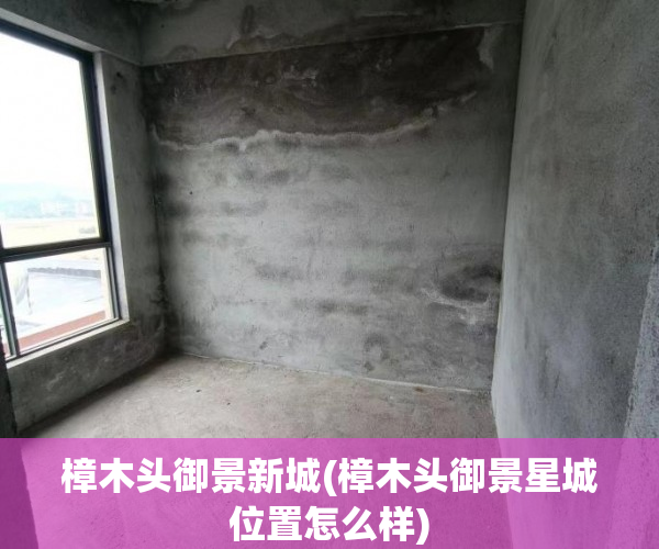樟木头御景新城(樟木头御景星城位置怎么样) 樟木头御景新城(樟木头御景星城位置怎么样)