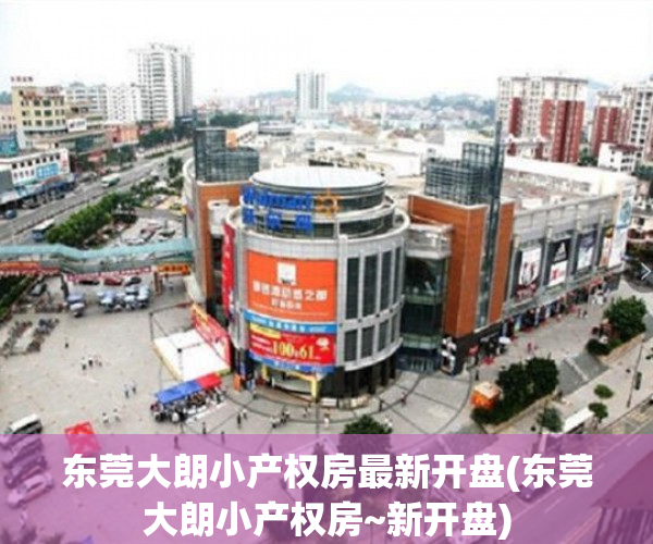 东莞大朗小产权房最新开盘(东莞大朗小产权房~新开盘) 东莞大朗小产权房最新开盘(东莞大朗小产权房~新开盘)