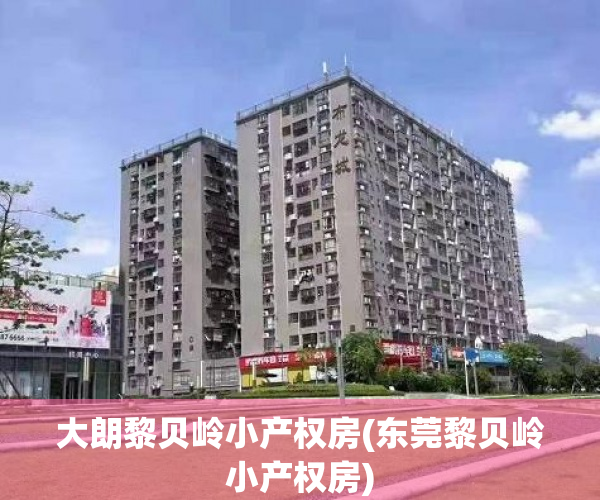 大朗黎贝岭小产权房(东莞黎贝岭小产权房) 大朗黎贝岭小产权房(东莞黎贝岭小产权房)