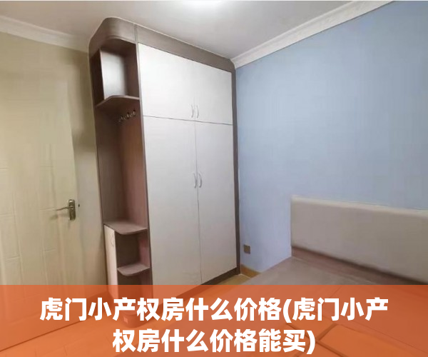 虎门小产权房什么价格(虎门小产权房什么价格能买) 虎门小产权房什么价格(虎门小产权房什么价格能买)