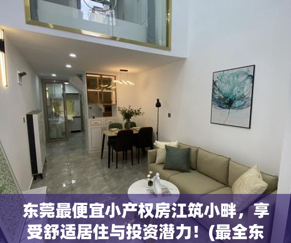 东莞最便宜小产权房江筑小畔，享受舒适居住与投资潜力！(最全东莞小产权)