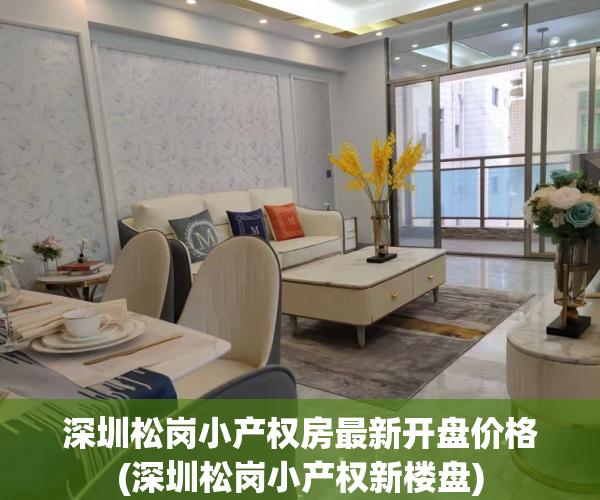深圳松岗小产权房最新开盘价格(深圳松岗小产权新楼盘) 深圳松岗小产权房最新开盘价格(深圳松岗小产权新楼盘)