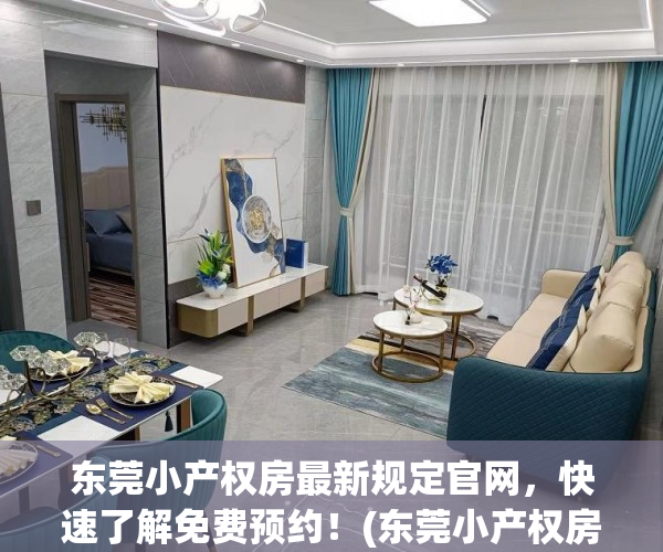 东莞小产权房最新规定官网，快速了解免费预约！(东莞小产权房最新政策出台)
