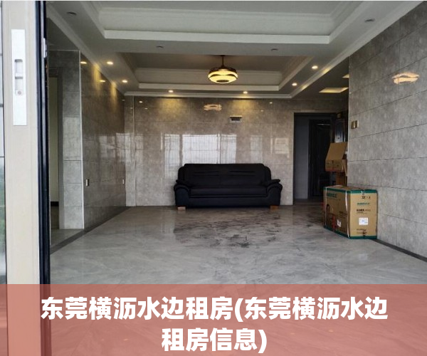 东莞横沥水边租房(东莞横沥水边租房信息) 东莞横沥水边租房(东莞横沥水边租房信息)
