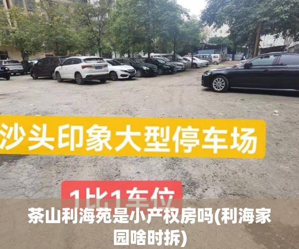 茶山利海苑是小产权房吗(利海家园啥时拆) 茶山利海苑是小产权房吗(利海家园啥时拆)