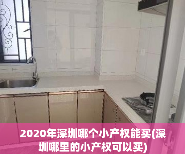 2020年深圳哪个小产权能买(深圳哪里的小产权可以买) 2020年深圳哪个小产权能买(深圳哪里的小产权可以买)