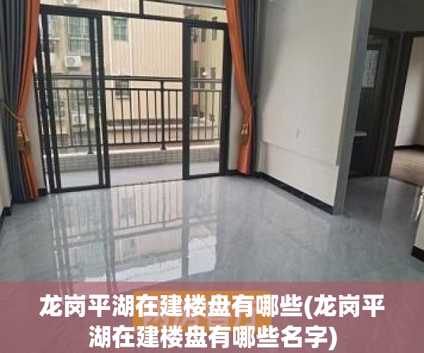 龙岗平湖在建楼盘有哪些(龙岗平湖在建楼盘有哪些名字)