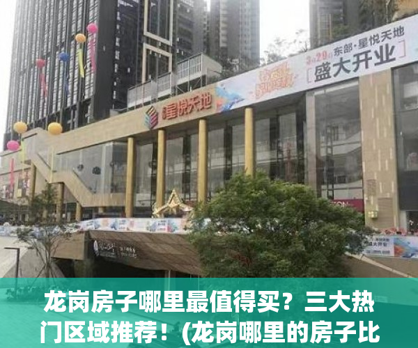 龙岗房子哪里最值得买？三大热门区域推荐！(龙岗哪里的房子比较好)