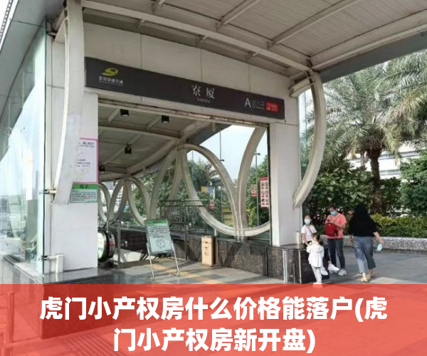 虎门小产权房什么价格能落户(虎门小产权房新开盘)