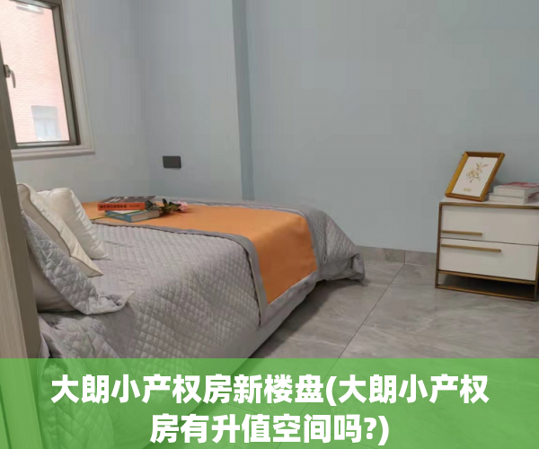 大朗小产权房新楼盘(大朗小产权房有升值空间吗?) 大朗小产权房新楼盘(大朗小产权房有升值空间吗?)