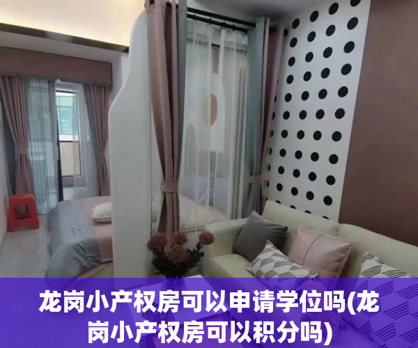 龙岗小产权房可以申请学位吗(龙岗小产权房可以积分吗) 龙岗小产权房可以申请学位吗(龙岗小产权房可以积分吗)