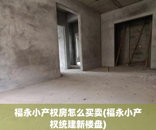 福永小产权房怎么买卖(福永小产权统建新楼盘) 福永小产权房怎么买卖(福永小产权统建新楼盘)