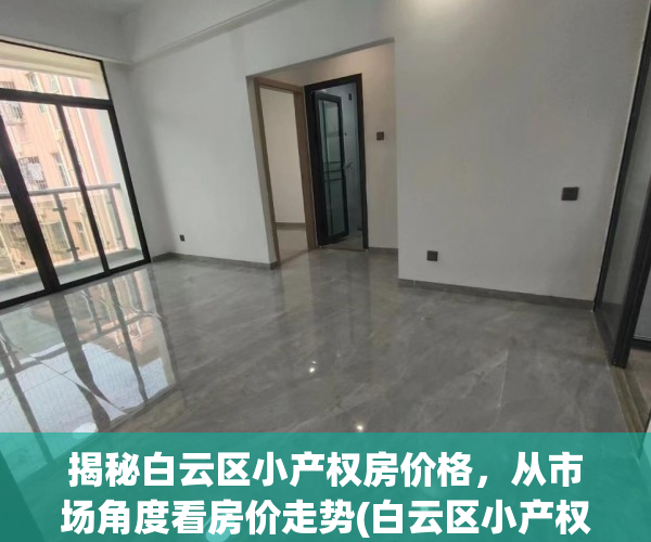 揭秘白云区小产权房价格，从市场角度看房价走势(白云区小产权房自住有没有问题)