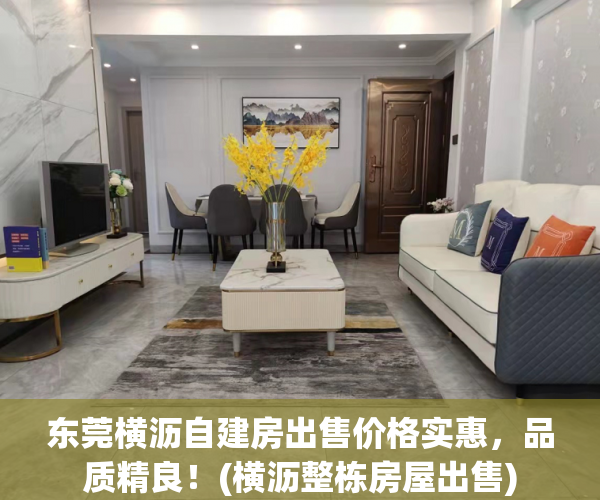 东莞横沥自建房出售价格实惠，品质精良！(横沥整栋房屋出售)