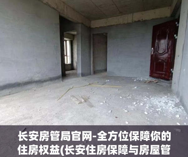 长安房管局官网-全方位保障你的住房权益(长安住房保障与房屋管理局)