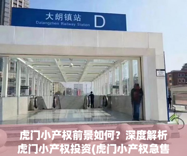 虎门小产权前景如何？深度解析虎门小产权投资(虎门小产权急售2020)