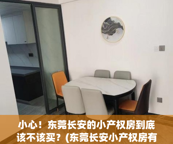 小心！东莞长安的小产权房到底该不该买？(东莞长安小产权房有哪些)