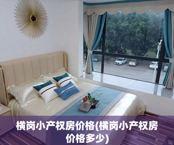 横岗小产权房价格(横岗小产权房价格多少) 横岗小产权房价格(横岗小产权房价格多少)