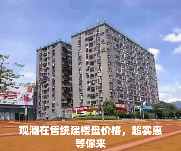 观澜在售统建楼盘价格，超实惠等你来
