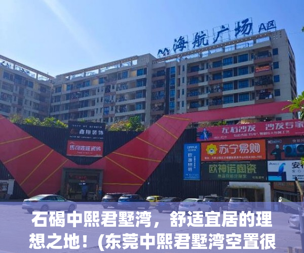 石碣中熙君墅湾，舒适宜居的理想之地！(东莞中熙君墅湾空置很高)