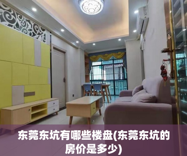 东莞东坑有哪些楼盘(东莞东坑的房价是多少) 东莞东坑有哪些楼盘(东莞东坑的房价是多少)