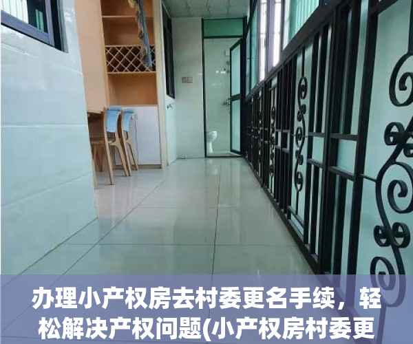 办理小产权房去村委更名手续，轻松解决产权问题(小产权房村委更名有效吗)