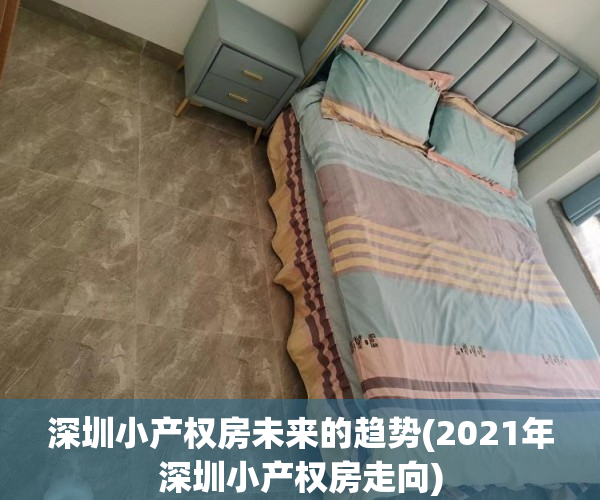 深圳小产权房未来的趋势(2021年深圳小产权房走向)
