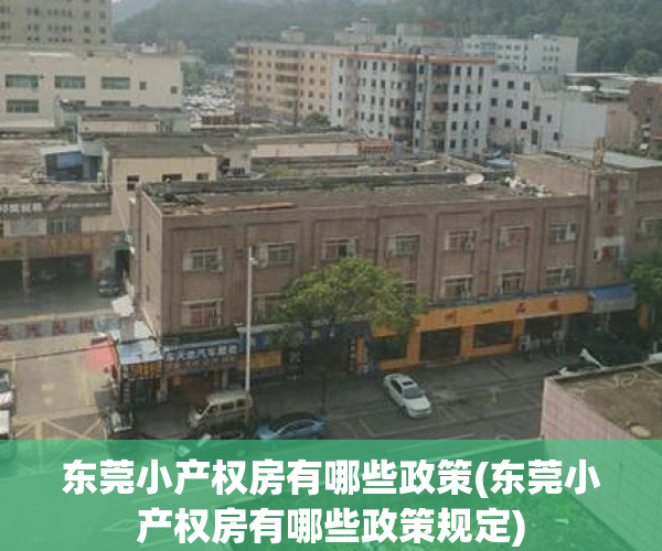 东莞小产权房有哪些政策(东莞小产权房有哪些政策规定) 东莞小产权房有哪些政策(东莞小产权房有哪些政策规定)